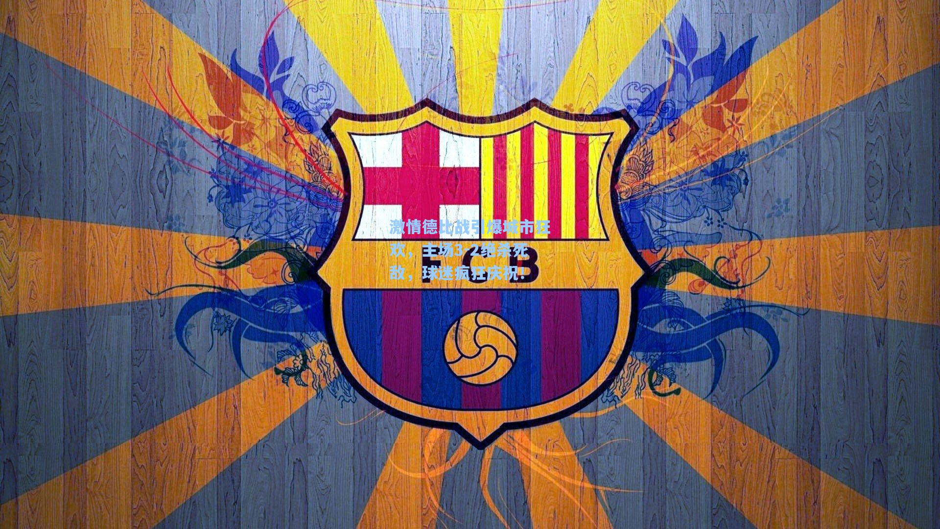 激情德比战引爆城市狂欢,主场3-2绝杀死敌,球迷疯狂庆祝!