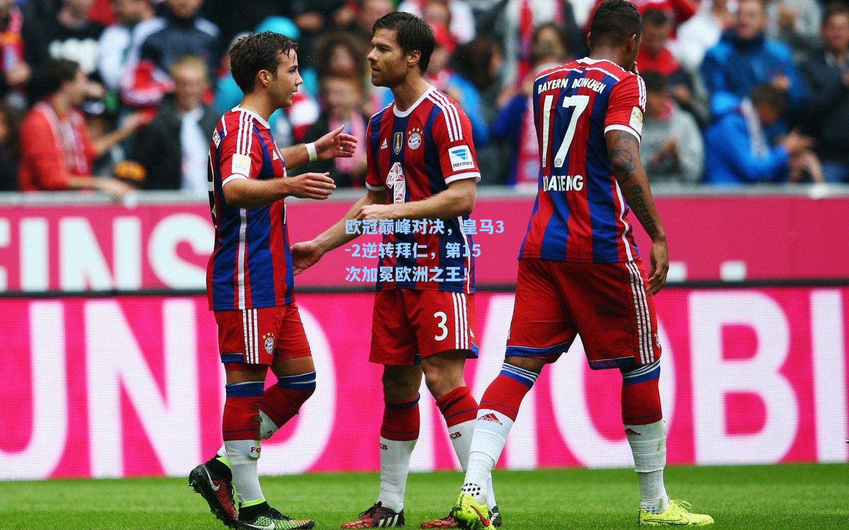 欧冠巅峰对决,皇马3-2逆转拜仁,第15次加冕欧洲之王!