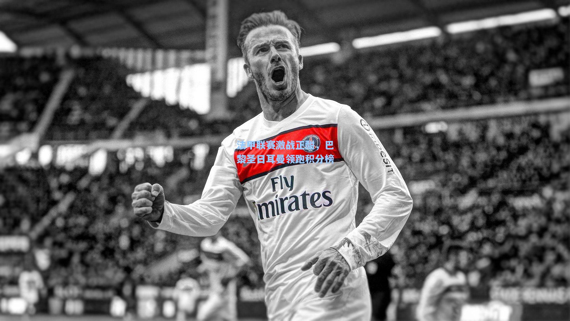 法甲联赛激战正酣,巴黎圣日耳曼领跑积分榜