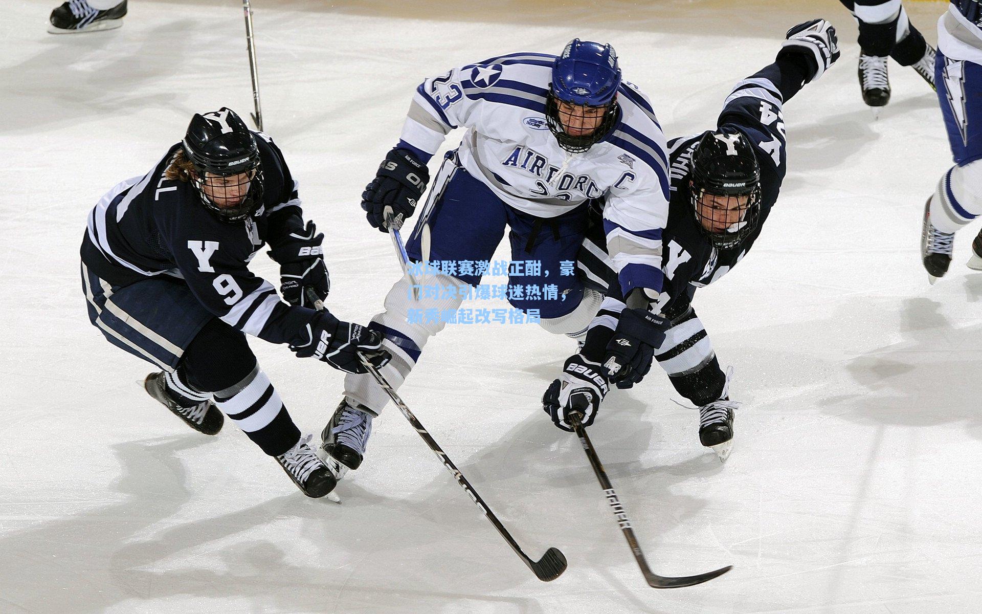 冰球联赛激战正酣,豪门对决引爆球迷热情,新秀崛起改写格局