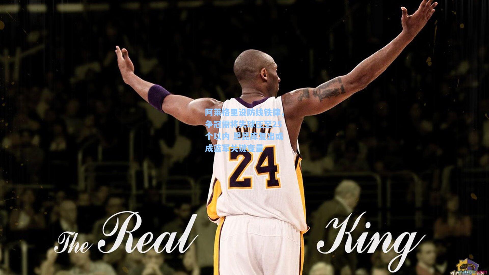 阿莱格里设防线铁律，争冠需将失球压至25个以内 恩昆库复出或成蓝军关键变量